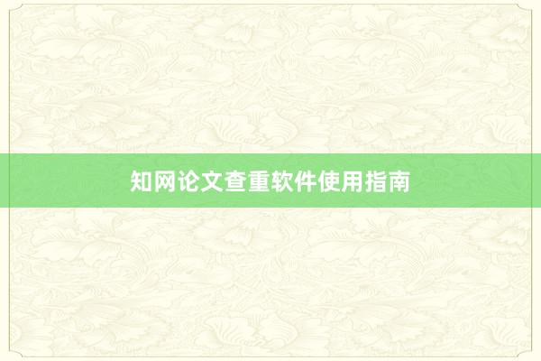 知网论文查重软件使用指南